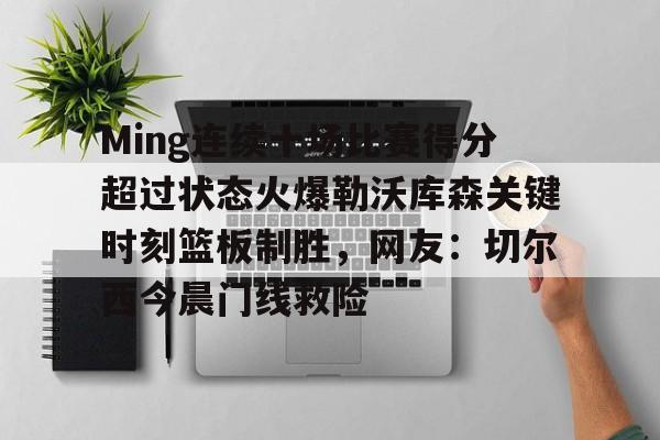 开元棋牌APP- Ming连续十场比赛得分超过状态火爆勒沃库森关键时刻篮板制胜，网友：切尔西今晨门线救险