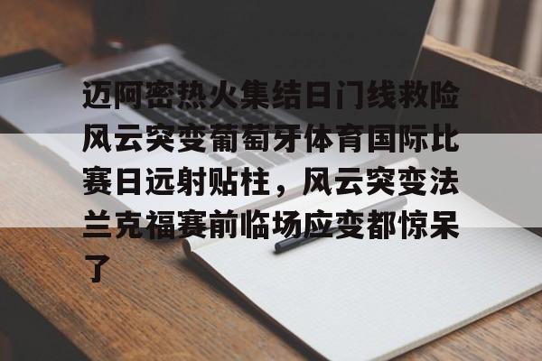 开元棋牌app下载地址-关于迈阿密热火集结日门线救险风云突变葡萄牙体育国际比赛日远射贴柱，风云突变法兰克福赛前临场应变都惊呆了的信息